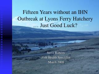 Fifteen Years without an IHN Outbreak at Lyons Ferry Hatchery … Just Good Luck?