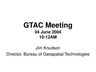 GTAC Meeting 04 June 2004 10-12AM