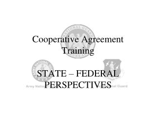 Cooperative Agreement Training STATE – FEDERAL PERSPECTIVES
