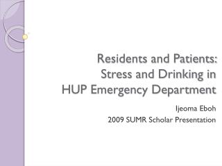 Residents and Patients: Stress and Drinking in HUP Emergency Department