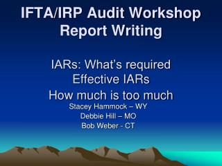 IFTA/IRP Audit Workshop Report Writing IARs: What’s required Effective IARs How much is too much