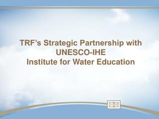 TRF’s Strategic Partnership with UNESCO-IHE Institute for Water Education