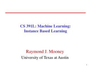 CS 391L: Machine Learning: Instance Based Learning