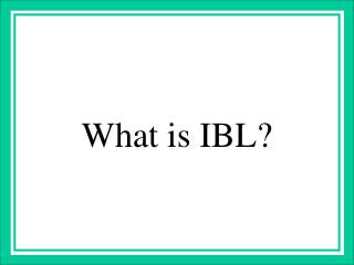 What is IBL?