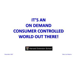 IT’S AN ON DEMAND CONSUMER CONTROLLED WORLD OUT THERE!