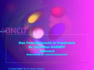 Das Patientenrecht in Frankreich Dr. Christian KAEMPF Zahnarzt Nationalrat der Zahnärztekammer