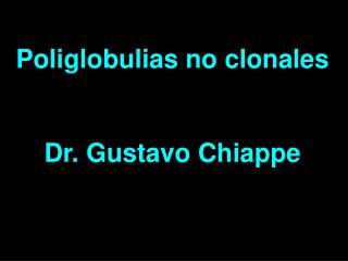 Poliglobulias no clonales Dr. Gustavo Chiappe