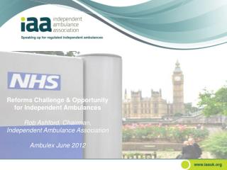 Reforms Challenge &amp; Opportunity for Independent Ambulances Rob Ashford, Chairman,