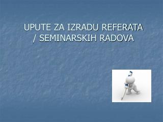 UPUTE ZA IZRADU REFERATA / SEMINARSKIH RADOVA