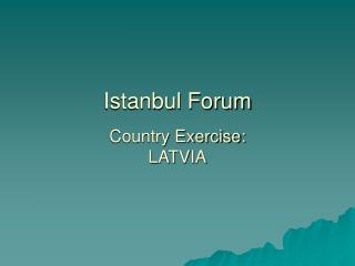 Istanbul Forum Country Exercise: LATVIA