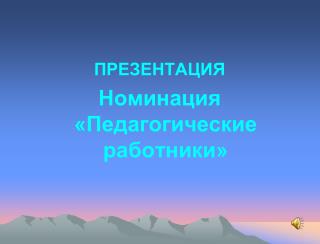 ПРЕЗЕНТАЦИЯ Номинация «Педагогические работники»