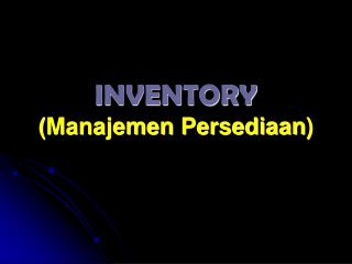 INVENTORY ( Manajemen Persediaan )