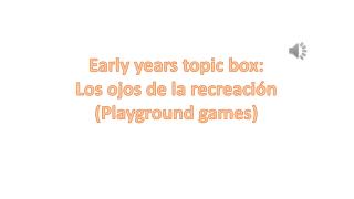 Early years topic box: Los ojos de la recreación (Playground games)