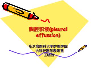 胸腔积液 (pleural effussion ) 哈尔滨医科大学护理学院 内科护理学教研室 王晓洁