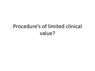 Procedure’s of limited clinical value?