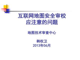 互联网地图安全审校 应注意的问题 地图技术审查中心 韩权卫 201 3年 06 月