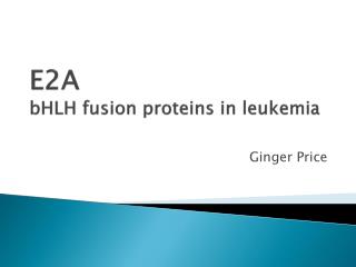 E2A bHLH fusion proteins in leukemia