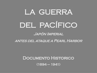 LA GUERRA DEL PACÍFICO Japón Imperial antes del ataque a Pearl Harbor Documento Historico