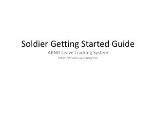 Soldier Getting Started Guide ARNG Leave Tracking System https://ftsmcs.ngb.army.mil