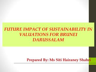 FUTURE IMPACT OF SUSTAINABILITY IN VALUATIONS FOR BRUNEI DARUSSALAM