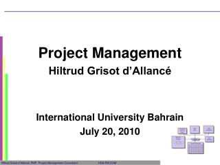 Project Management Hiltrud Grisot d’Allancé International University Bahrain July 20, 2010