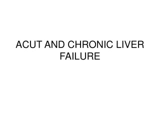 ACUT AND CHRONIC LIVER FAILURE