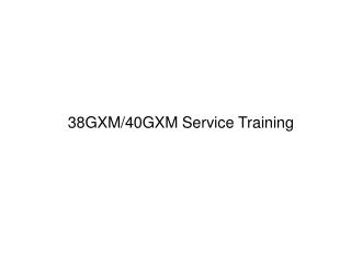 38GXM/40GXM Service Training