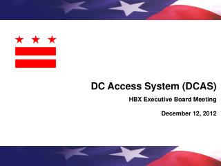 DC Access System (DCAS) HBX Executive Board Meeting December 12, 2012