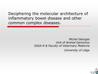 Michel Georges Unit of Animal Genomics GIGA-R &amp; Faculty of Veterinary Medicine University of Liège