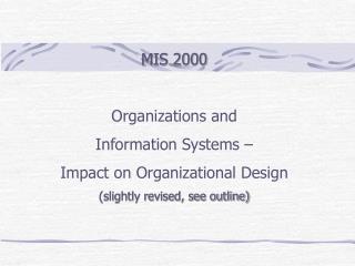 MIS 2000 Organizations and Information Systems – Impact on Organizational Design
