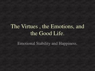 The Virtues , the Emotions, and the Good Life.