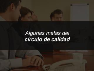 Algunas metas del círculo de calidad