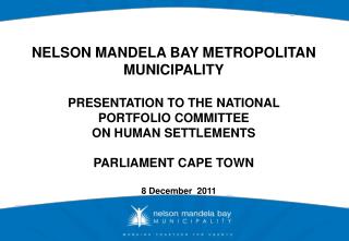 NELSON MANDELA BAY METROPOLITAN MUNICIPALITY PRESENTATION TO THE NATIONAL PORTFOLIO COMMITTEE