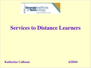Services to Distance Learners Katharine Calhoun					4/28/04