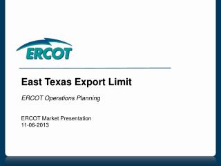 East Texas Export Limit ERCOT Operations Planning ERCOT Market Presentation 11-06-2013