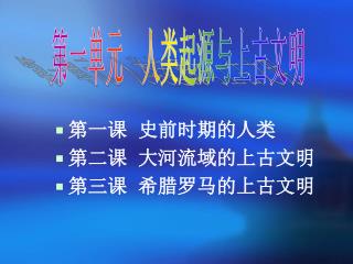 第一课 史前时期的人类 第二课 大河流域的上古文明 第三课 希腊罗马的上古文明