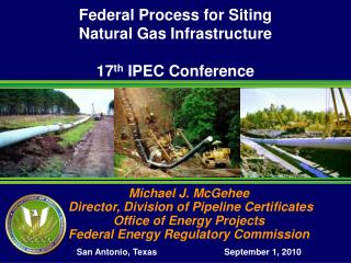 Federal Process for Siting Natural Gas Infrastructure 17 th IPEC Conference