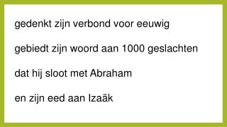 g edenkt zijn verbond voor eeuwig gebiedt zijn woord aan 1000 geslachten dat hij sloot met Abraham