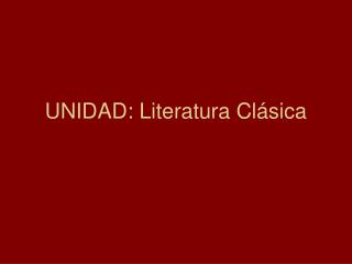 UNIDAD: Literatura Clásica