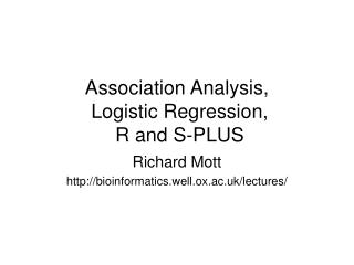 Association Analysis, Logistic Regression, R and S-PLUS