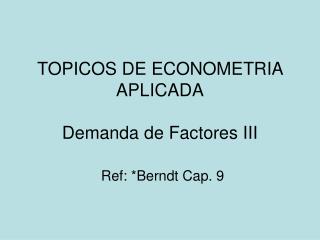 TOPICOS DE ECONOMETRIA APLICADA Demanda de Factores III