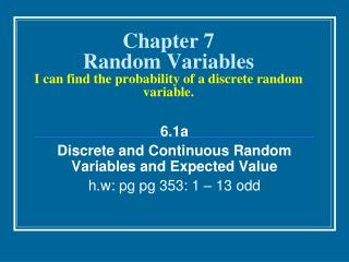 Chapter 7 Random Variables I can find the probability of a discrete random variable.