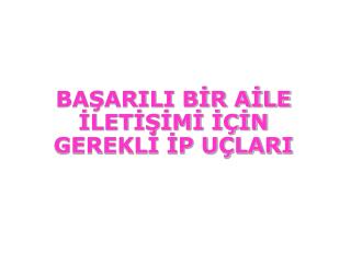 BAŞARILI BİR AİLE İLETİŞİMİ İÇİN GEREKLİ İP UÇLARI