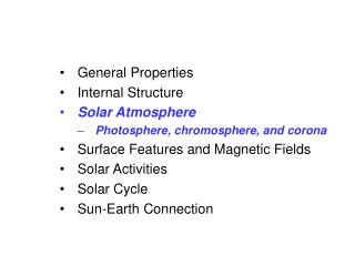 General Properties Internal Structure Solar Atmosphere Photosphere, chromosphere, and corona