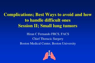 Complications; Best Ways to avoid and how to handle difficult ones Session II; Small lung tumors
