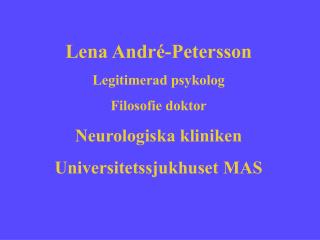 Lena André-Petersson Legitimerad psykolog Filosofie doktor Neurologiska kliniken
