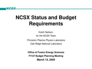 NCSX Status and Budget Requirements Hutch Neilson, for the NCSX Team
