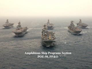 Amphibious Ship Programs Section POE-50, PP&amp;O