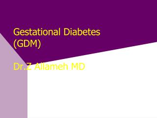 Gestational Diabetes (GDM) Dr.Z Allameh MD
