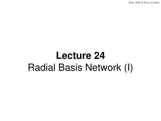 Lecture 24 Radial Basis Network (I)